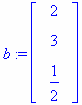 b:= [2, 3, 1/2]