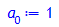 a[0]:= 1