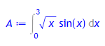 A := Int(x^(1/2)*sin(x),x = 0 .. 3)