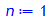 n := 1