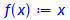 f(x) := x
